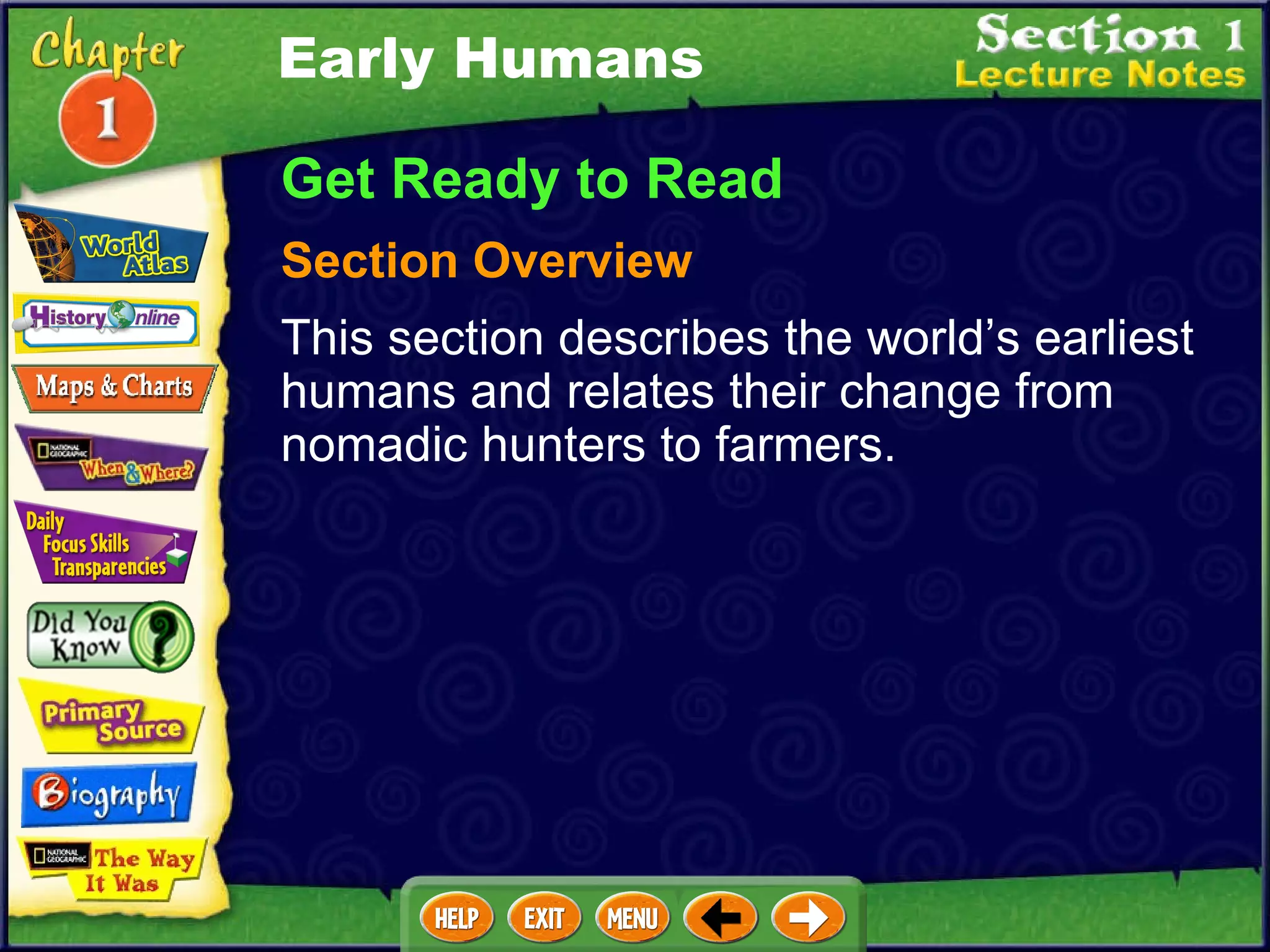 Get Ready to Read Section Overview This section describes the world’s earliest humans and relates their change from nomadic hunters to farmers. Early Humans 