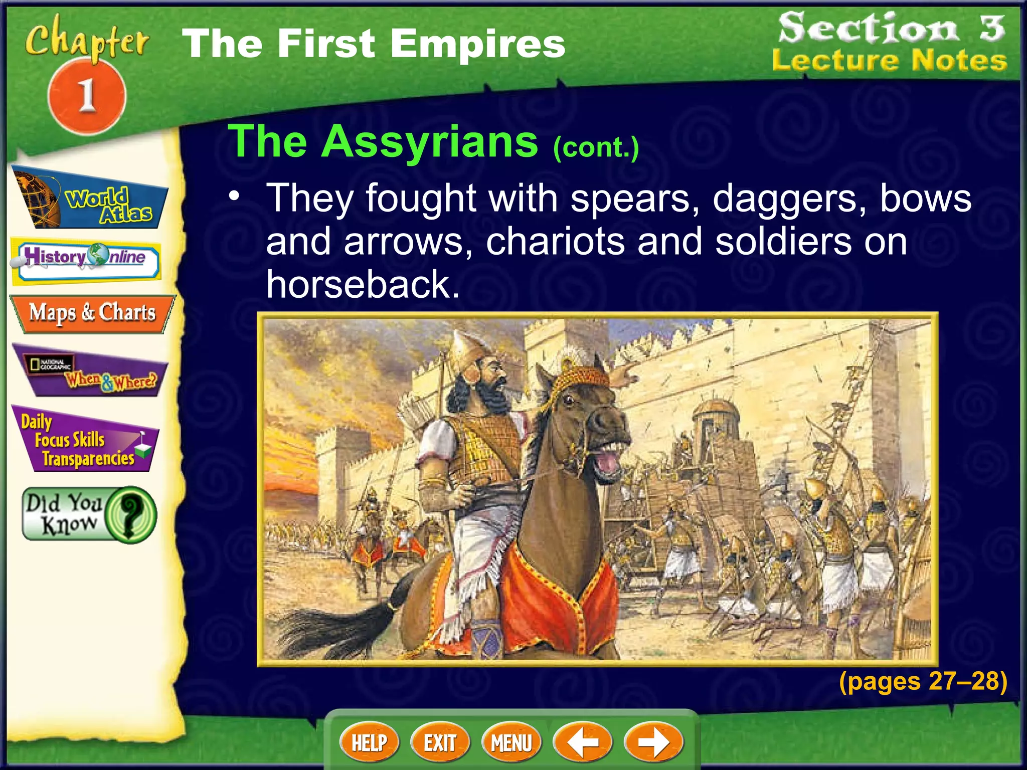 They fought with spears, daggers, bows and arrows, chariots and soldiers on horseback.  The Assyrians  (cont.) The First Empires (pages 27 – 28) 