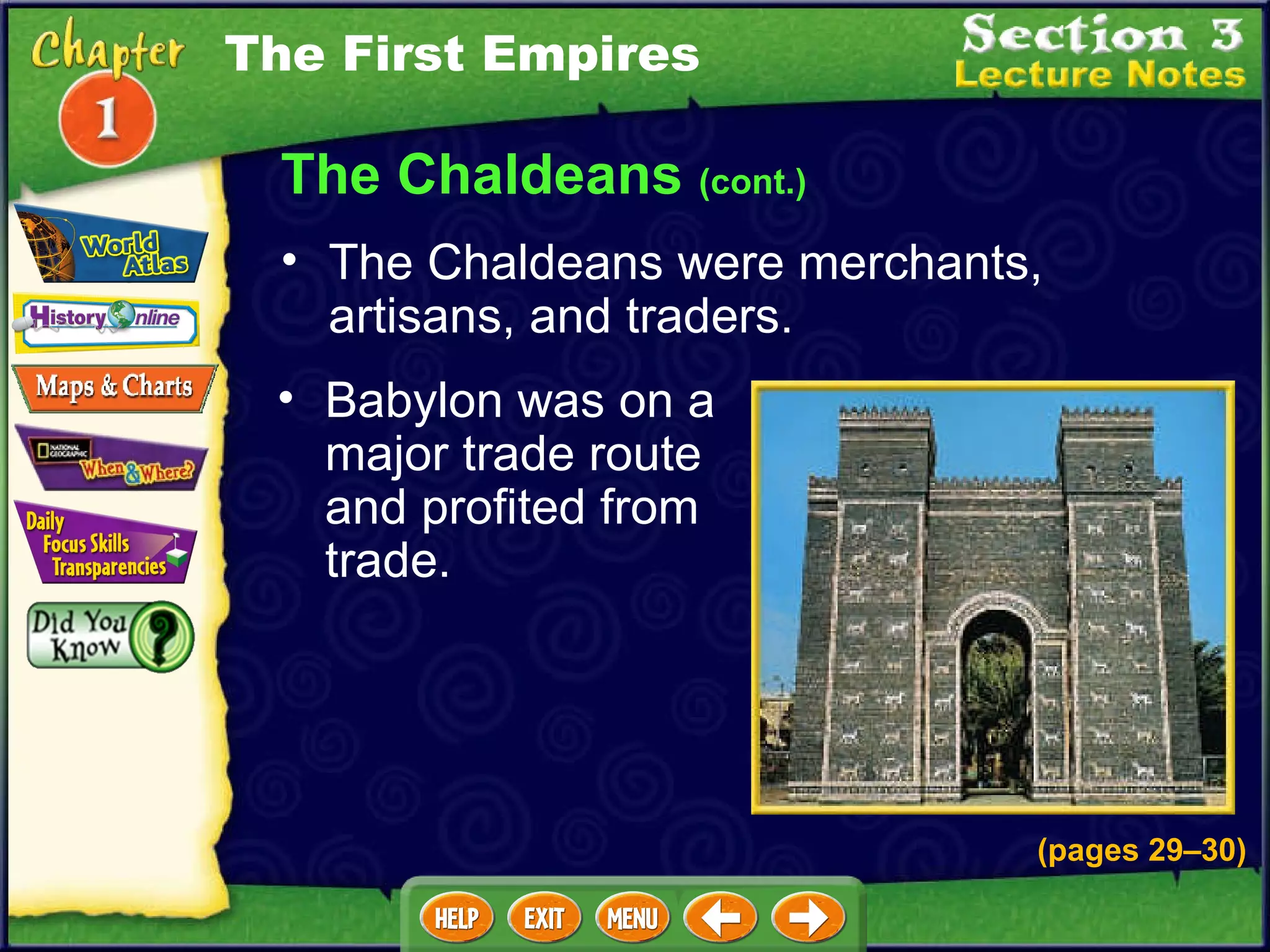 The Chaldeans  (cont.) The Chaldeans were merchants, artisans, and traders.  Babylon was on a major trade route and profited from trade.  The First Empires (pages 29 – 30) 