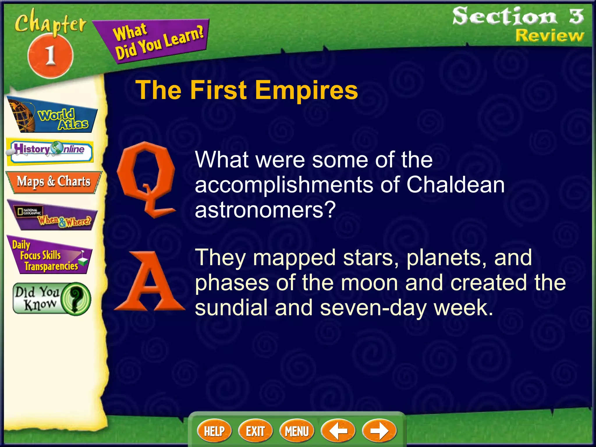 The First Empires They mapped stars, planets, and phases of the moon and created the sundial and seven-day week. What were some of the accomplishments of Chaldean astronomers? 