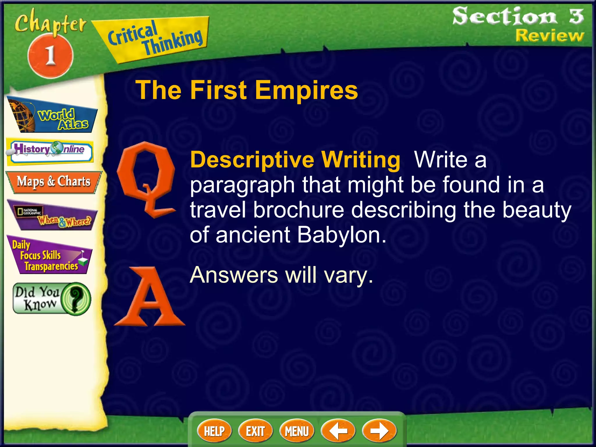 Descriptive Writing   Write a paragraph that might be found in a travel brochure describing the beauty of ancient Babylon.  Answers will vary. The First Empires 