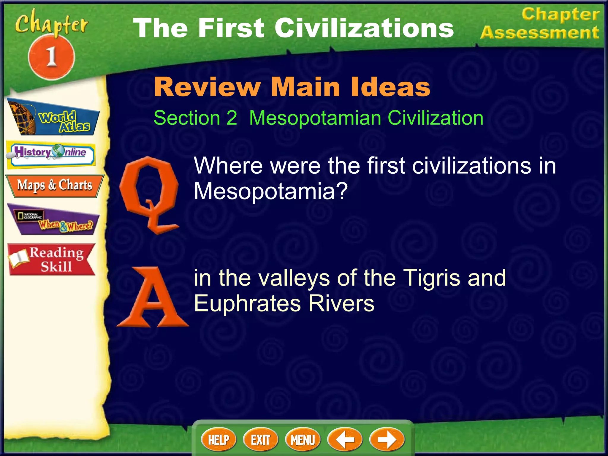 Section 2  Mesopotamian Civilization The First Civilizations Review Main Ideas Where were the first civilizations in Mesopotamia? in the valleys of the Tigris and Euphrates Rivers 