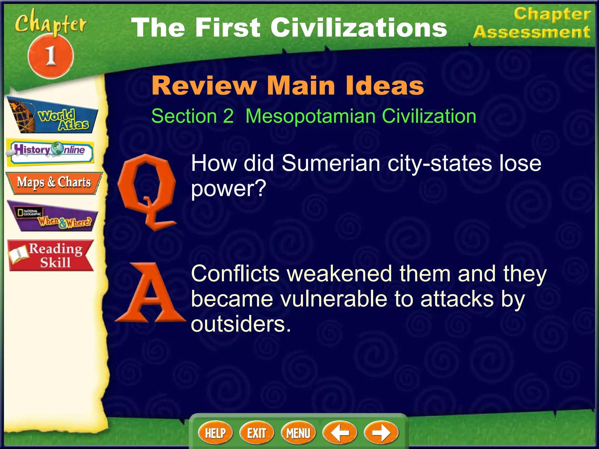 The First Civilizations Section 2  Mesopotamian Civilization Review Main Ideas How did Sumerian city-states lose power? Conflicts weakened them and they became vulnerable to attacks by outsiders. 