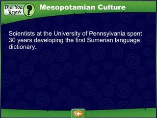 Scientists at the University of Pennsylvania spent 30 years developing the first Sumerian language dictionary. Mesopotamian Culture 