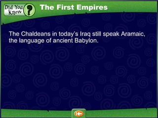 The Chaldeans in today’s Iraq still speak Aramaic, the language of ancient Babylon. The First Empires 