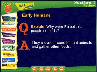 Explain   Why were Paleolithic people nomads? They moved around to hunt animals and gather other foods. Early Humans 