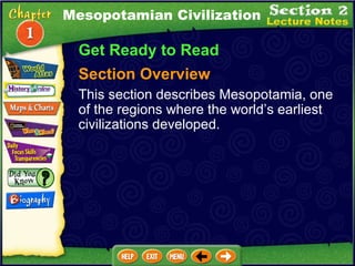 Mesopotamian Civilization Get Ready to Read Section Overview This section describes Mesopotamia, one of the regions where the world’s earliest civilizations developed. 
