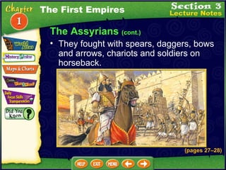 They fought with spears, daggers, bows and arrows, chariots and soldiers on horseback.  The Assyrians  (cont.) The First Empires (pages 27 – 28) 