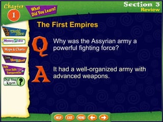 The First Empires Why was the Assyrian army a powerful fighting force? It had a well-organized army with advanced weapons. 