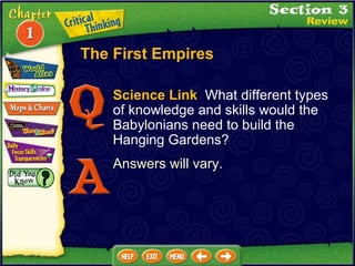 Science Link   What different types of knowledge and skills would the Babylonians need to build the Hanging Gardens?  Answers will vary. The First Empires 