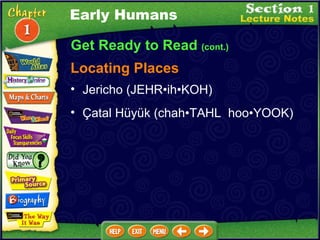 Locating Places Jericho (JEHR • ih•KOH)  Çatal Hüyük (chah•TAHL  hoo•YOOK)  Early Humans Get Ready to Read  (cont.) 