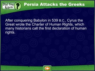 After conquering Babylon in 539  B.C.,  Cyrus the Great wrote the Charter of Human Rights, which many historians call the first declaration of human rights. Persia Attacks the Greeks 