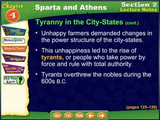 Tyranny in the City-States  (cont.) This unhappiness led to the rise of  tyrants,  or people who take power by force and rule with total authority .  Tyrants overthrew the nobles during the 600s  B.C.  Unhappy farmers demanded changes in the power structure of the city-states .  Sparta and Athens (pages 125 – 126) 