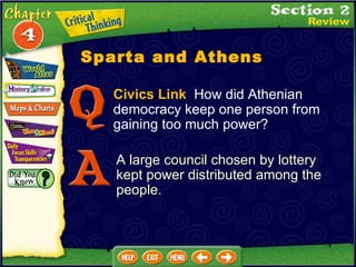 Civics Link   How did Athenian democracy keep one person from gaining too much power?  A large council chosen by lottery kept power distributed among the people. Sparta and Athens 