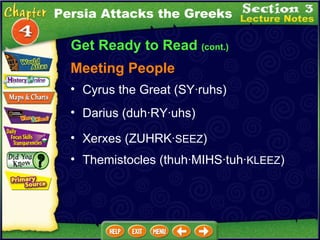 Get Ready to Read  (cont.) Meeting People Cyrus the Great (SY· ruhs )  Darius (duh· RY · uhs)   Xerxes (ZUHRK· SEEZ )  Themistocles (thuh· MIHS ·tuh· KLEEZ ) Persia Attacks the Greeks 