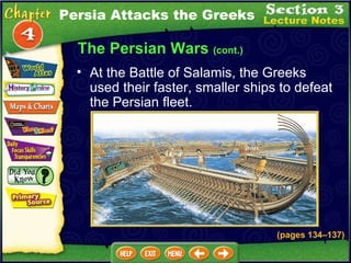 The Persian Wars  (cont.) At the Battle of Salamis, the Greeks used their faster, smaller ships to defeat the Persian fleet.  Persia Attacks the Greeks (pages 134 – 137) 