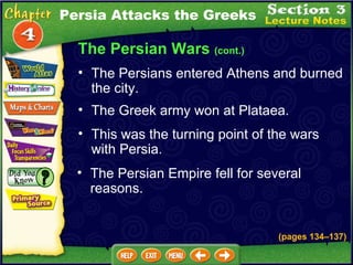 The Persian Wars  (cont.) The Greek army won at Plataea.  The Persians entered Athens and burned the city.  This was the turning point of the wars with Persia.  The Persian Empire fell for several reasons.  Persia Attacks the Greeks (pages 134 – 137) 