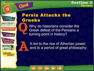 Why do historians consider the Greek defeat of the Persians a turning point in history? It led to the rise of Athenian power and to a period of great philosophy. Persia Attacks the Greeks 