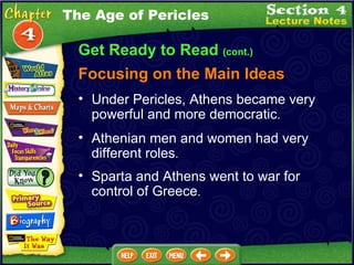 Get Ready to Read  (cont.) Focusing on the Main Ideas The Age of Pericles Under Pericles, Athens became very powerful and more democratic .  Athenian men and women had very different roles .  Sparta and Athens went to war for control of Greece .  