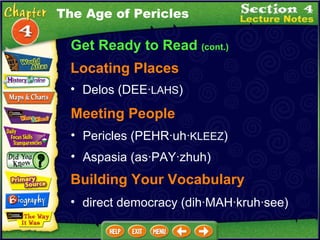 Get Ready to Read  (cont.) Locating Places Delos (DEE · LAHS )  Pericles (PEHR·uh· KLEEZ )  Meeting People Aspasia (as· PAY ·zhuh)  The Age of Pericles Building Your Vocabulary direct democracy (dih·MAH·kruh·see)  
