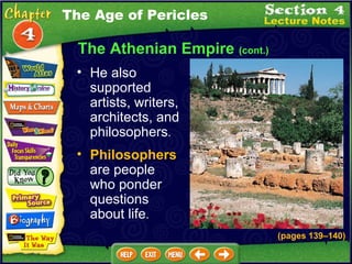 The Athenian Empire  (cont.) He also supported artists, writers, architects, and philosophers .  Philosophers  are people who ponder questions about life .  The Age of Pericles (pages 139 – 140) 