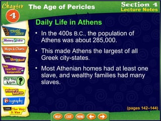 Daily Life in Athens In the 400s  B.C.,  the population of Athens was about 285,000.   (pages 142 – 144) This made Athens the largest of all Greek city-states .  Most Athenian homes had at least one slave, and wealthy families had many slaves.   The Age of Pericles 