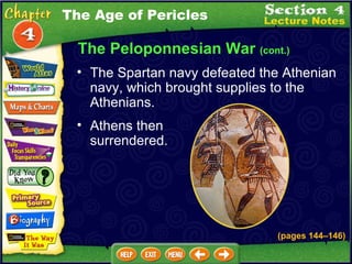 The Peloponnesian War  (cont.) The Spartan navy defeated the Athenian navy, which brought supplies to the Athenians.   Athens then surrendered.  The Age of Pericles (pages 144 – 146) 