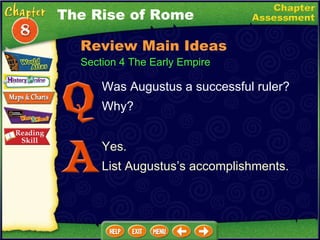 Was Augustus a successful ruler? Why? Yes.  List Augustus’s accomplishments. The Rise of Rome Section 4 The Early Empire Review Main Ideas 