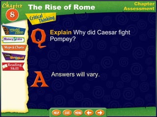 Explain  Why did Caesar fight Pompey? Answers will vary. The Rise of Rome 