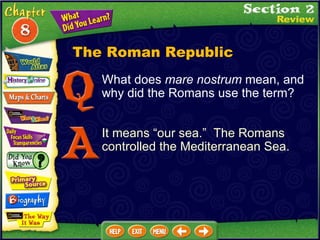 What does  mare nostrum  mean, and why did the Romans use the term? It means “our sea.”  The Romans controlled the Mediterranean Sea. The Roman Republic 