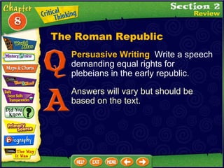Persuasive Writing   Write a speech demanding equal rights for plebeians in the early republic. Answers will vary but should be based on the text. The Roman Republic 