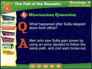 What happened after Sulla stepped down from office? Men who saw Sulla gain power by using an army decided to follow the same path, and civil wars broke out. The Fall of the Republic 