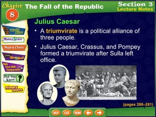 Julius Caesar Julius Caesar, Crassus, and Pompey formed a triumvirate after Sulla left office.  A  triumvirate  is a political alliance of three people .   (pages 280 – 281) The Fall of the Republic 