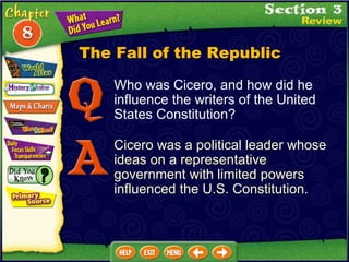 The Fall of the Republic Who was Cicero, and how did he influence the writers of the United States Constitution? Cicero was a political leader whose ideas on a representative government with limited powers influenced the U.S. Constitution. 