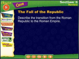 Describe the transition from the Roman Republic to the Roman Empire. The Fall of the Republic 