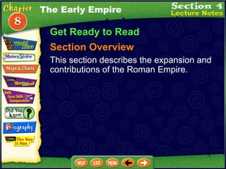 Get Ready to Read Section Overview This section describes the expansion and contributions of the Roman Empire. The Early Empire 
