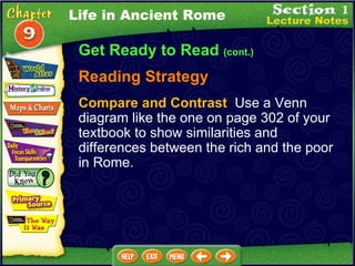 Get Ready to Read  (cont.) Reading Strategy Compare and Contrast   Use a Venn diagram like the one on page 302 of your textbook to show similarities and differences between the rich and the poor in Rome. Life in Ancient Rome 