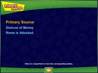 Primary Source Distrust of Money Rome is Attacked Click on a hyperlink to view the corresponding slides. 
