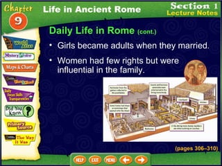 Daily Life in Rome  (cont.) Girls became adults when they married .  Women had few rights but were influential in the family.   (pages 306 – 310) Life in Ancient Rome 