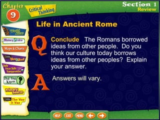 Conclude  The Romans borrowed ideas from other people.  Do you think our culture today borrows ideas from other peoples?  Explain your answer.  Answers will vary. Life in Ancient Rome 