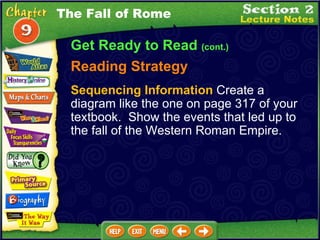 Get Ready to Read  (cont.) Reading Strategy Sequencing Information  Create a diagram like the one on page 317 of your textbook.  Show the events that led up to the fall of the Western Roman Empire. The Fall of Rome 