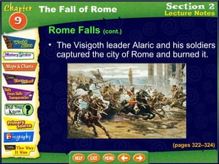 Rome Falls  (cont.) The Visigoth leader Alaric and his soldiers captured the city of Rome and burned it.  The Fall of Rome (pages 322 – 324) 