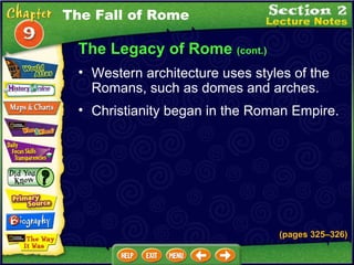 The Legacy of Rome  (cont.) Western architecture uses styles of the Romans, such as domes and arches.  Christianity began in the Roman Empire. The Fall of Rome (pages 325 – 326) 