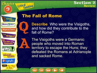 Describe   Who were the Visigoths, and how did they contribute to the fall of Rome? The Visigoths were a Germanic people who moved into Roman territory to escape the Huns; they defeated the Romans at Adrianople and sacked Rome. The Fall of Rome 