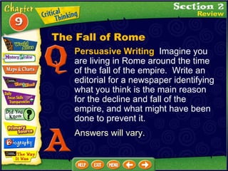 Persuasive Writing   Imagine you are living in Rome around the time of the fall of the empire.  Write an editorial for a newspaper identifying what you think is the main reason for the decline and fall of the empire, and what might have been done to prevent it. Answers will vary. The Fall of Rome 