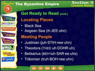 Black Sea   Aegean Sea (ih·JEE·uhn)  Justinian (juh·STIH·nee·uhn)  Meeting People Theodora ( THEE ·uh·DOHR·uh)  Belisarius ( BEH ·luh·SAR·ee·uhs)  Tribonian (truh·BOH·nee·uhn)  The Byzantine Empire Get Ready to Read  (cont.) Locating Places 