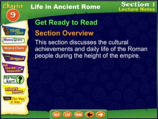 Get Ready to Read Section Overview This section discusses the cultural achievements and daily life of the Roman people during the height of the empire. Life in Ancient Rome 