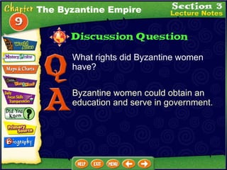What rights did Byzantine women have? Byzantine women could obtain an education and serve in government. The Byzantine Empire 