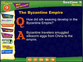 The Byzantine Empire How did silk weaving develop in the Byzantine Empire? Byzantine travelers smuggled silkworm eggs from China to the empire. 