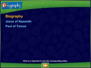 Biography Jesus of Nazareth Paul of Tarsus Click on a hyperlink to view the corresponding slides. 